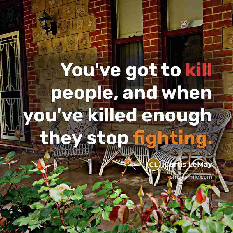 “You've got to kill people, and when you've killed enough…” quote by Curtis LeMay