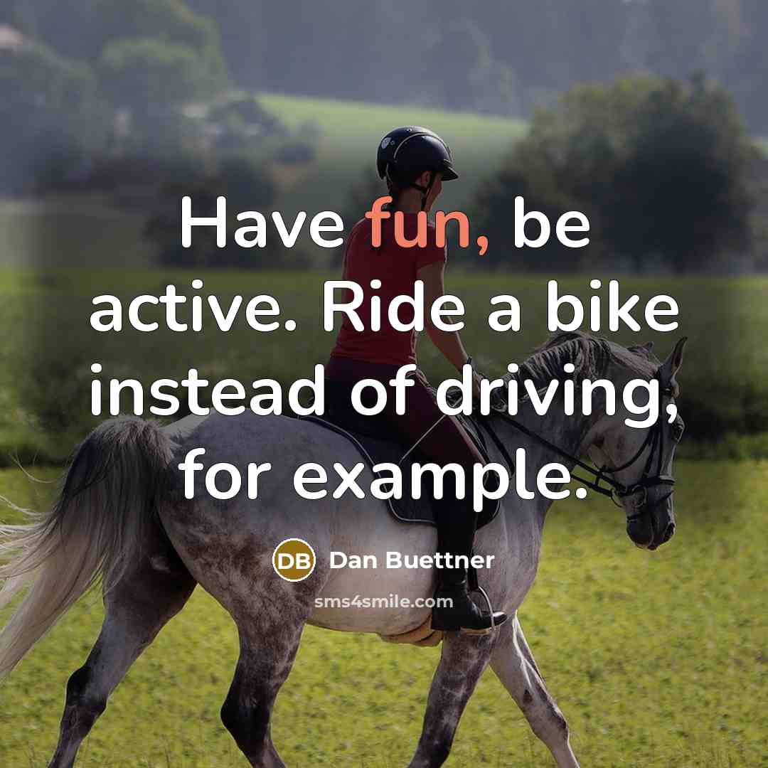 “Have fun, be active. Ride a bike instead of driving,…” quote by Dan Buettner