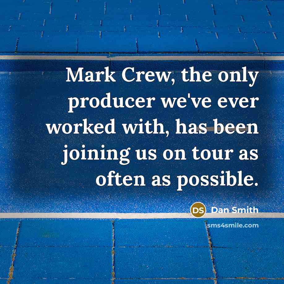 “Mark Crew, the only producer we've ever worked with, has…” quote by Dan Smith