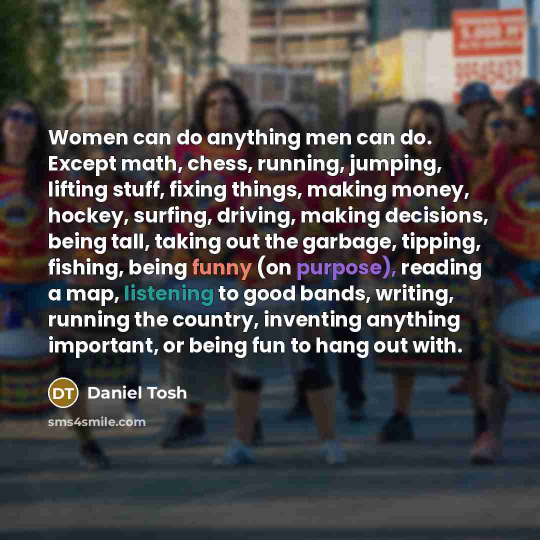 “Women can do anything men can do. Except math, chess,…” quote by Daniel Tosh