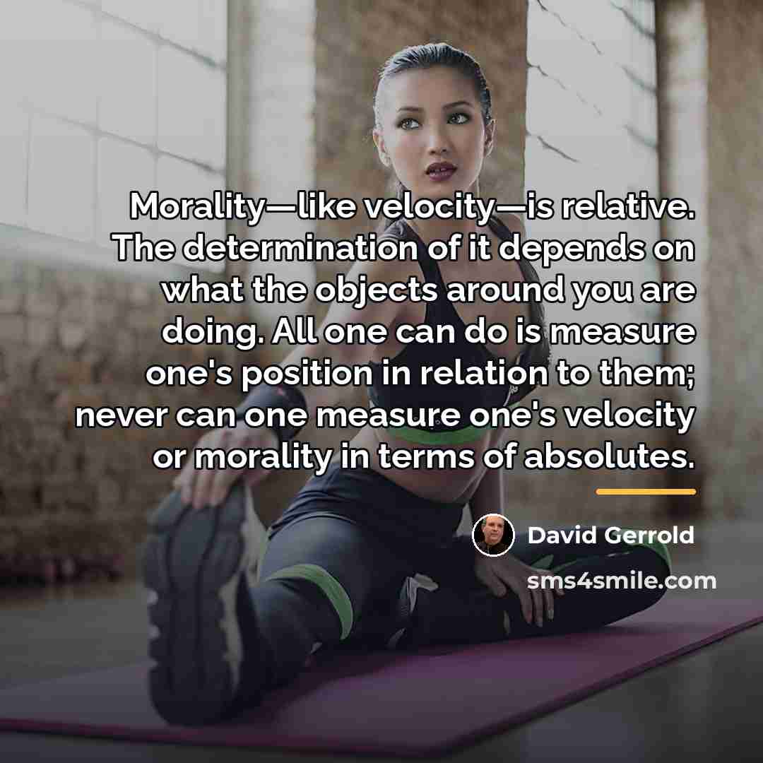 “Morality—like velocity—is relative. The determination of it depends on what…” quote by David Gerrold