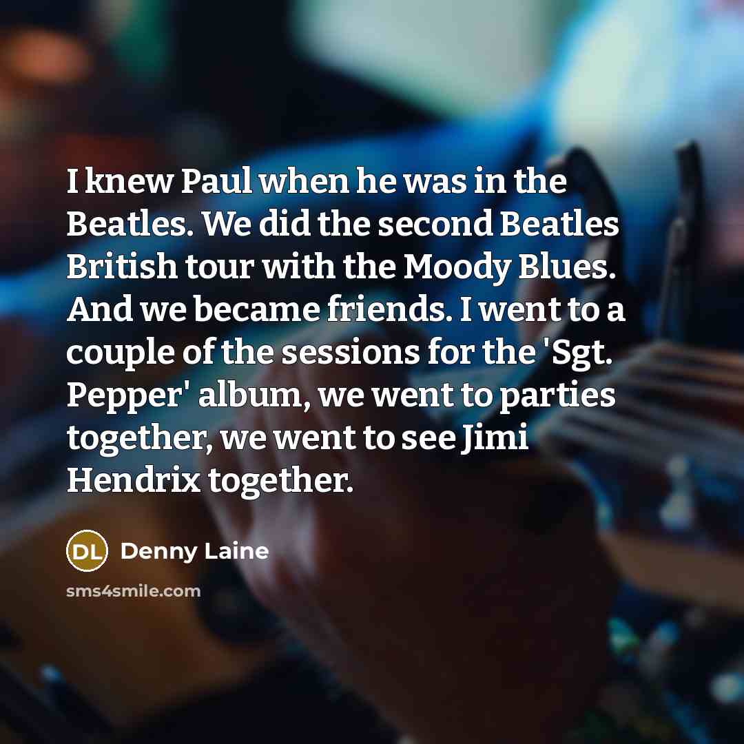 “I knew Paul when he was in the Beatles. We…” quote by Denny Laine