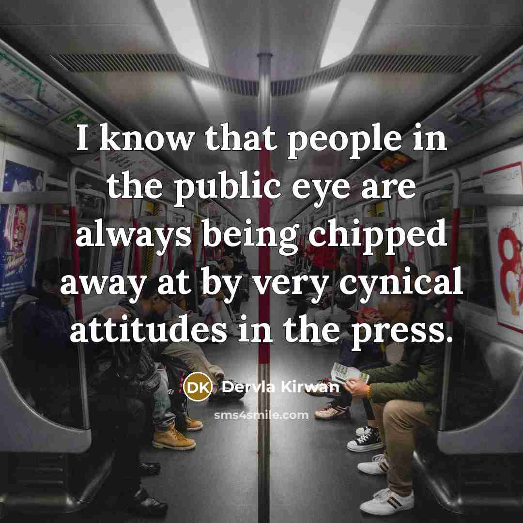 “I know that people in the public eye are always…” quote by Dervla Kirwan
