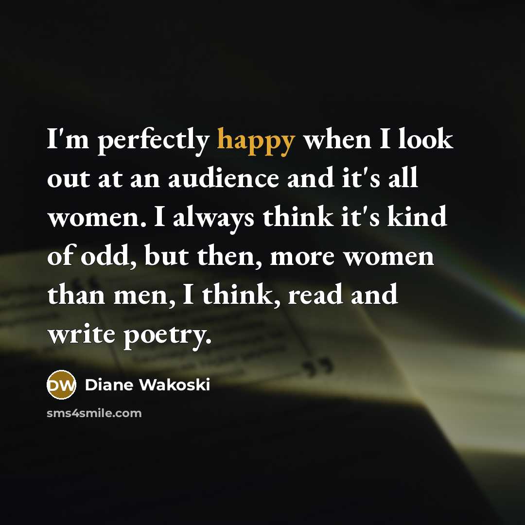 “I'm perfectly happy when I look out at an audience…” quote by Diane Wakoski