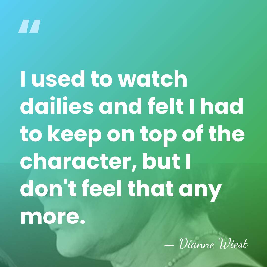 I used to watch dailies and felt I had to keep on&hellip; - Dianne Wiest