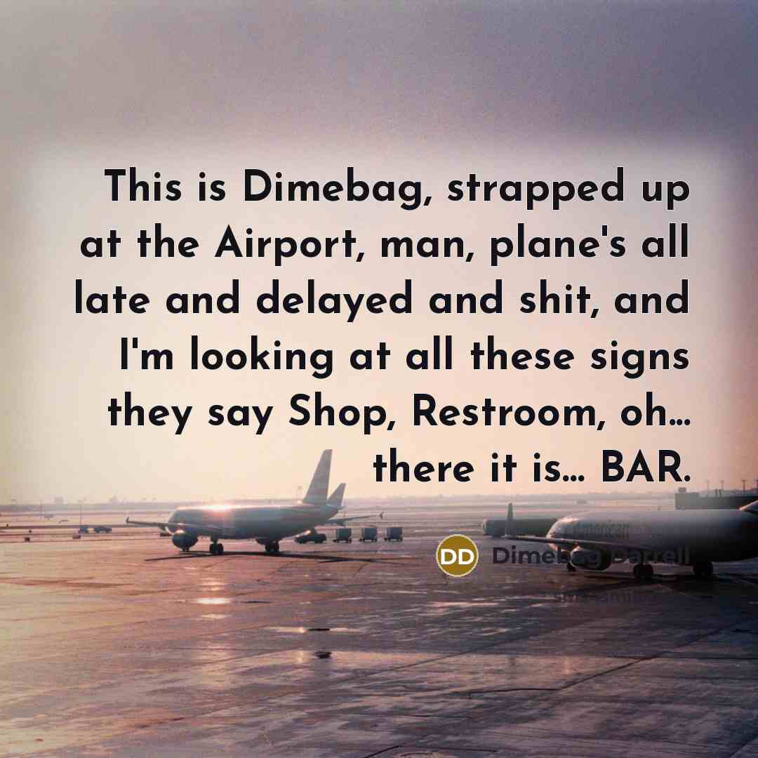 “This is Dimebag, strapped up at the Airport, man, plane's…” quote by Dimebag Darrell