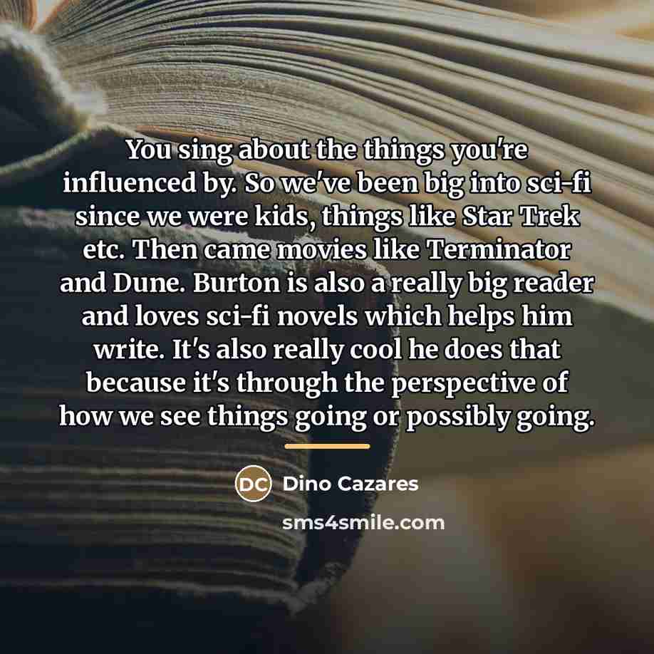 “You sing about the things you're influenced by. So we've…” quote by Dino Cazares