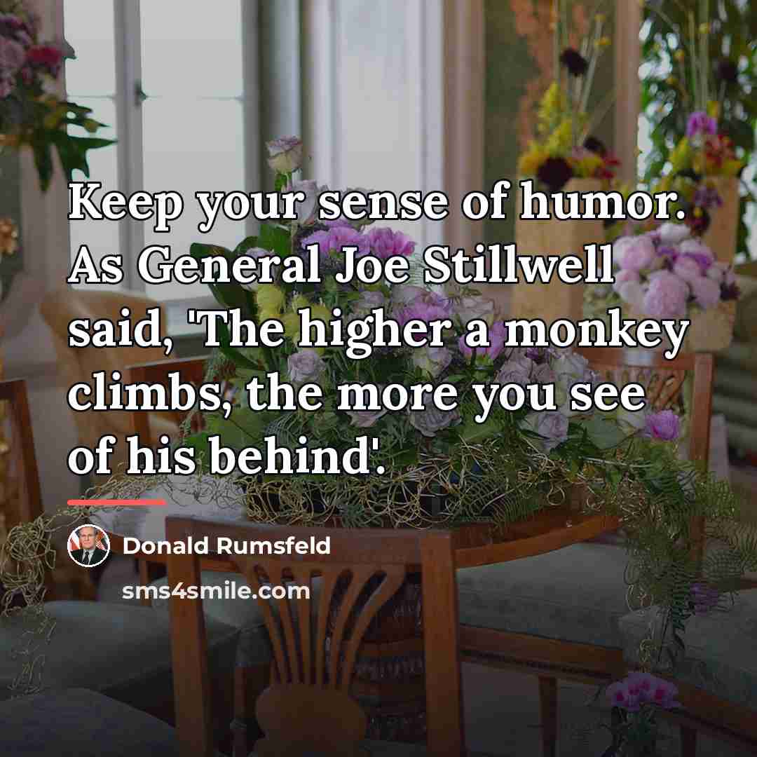 “Keep your sense of humor. As General Joe Stillwell said,…” quote by Donald Rumsfeld
