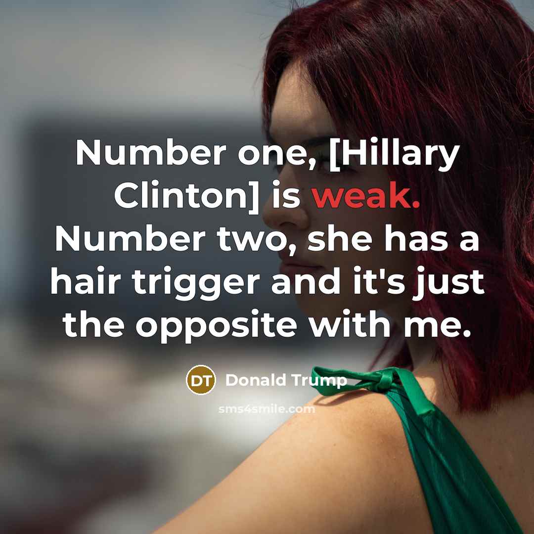“Number one, [Hillary Clinton] is weak. Number two, she has…” quote by Donald Trump