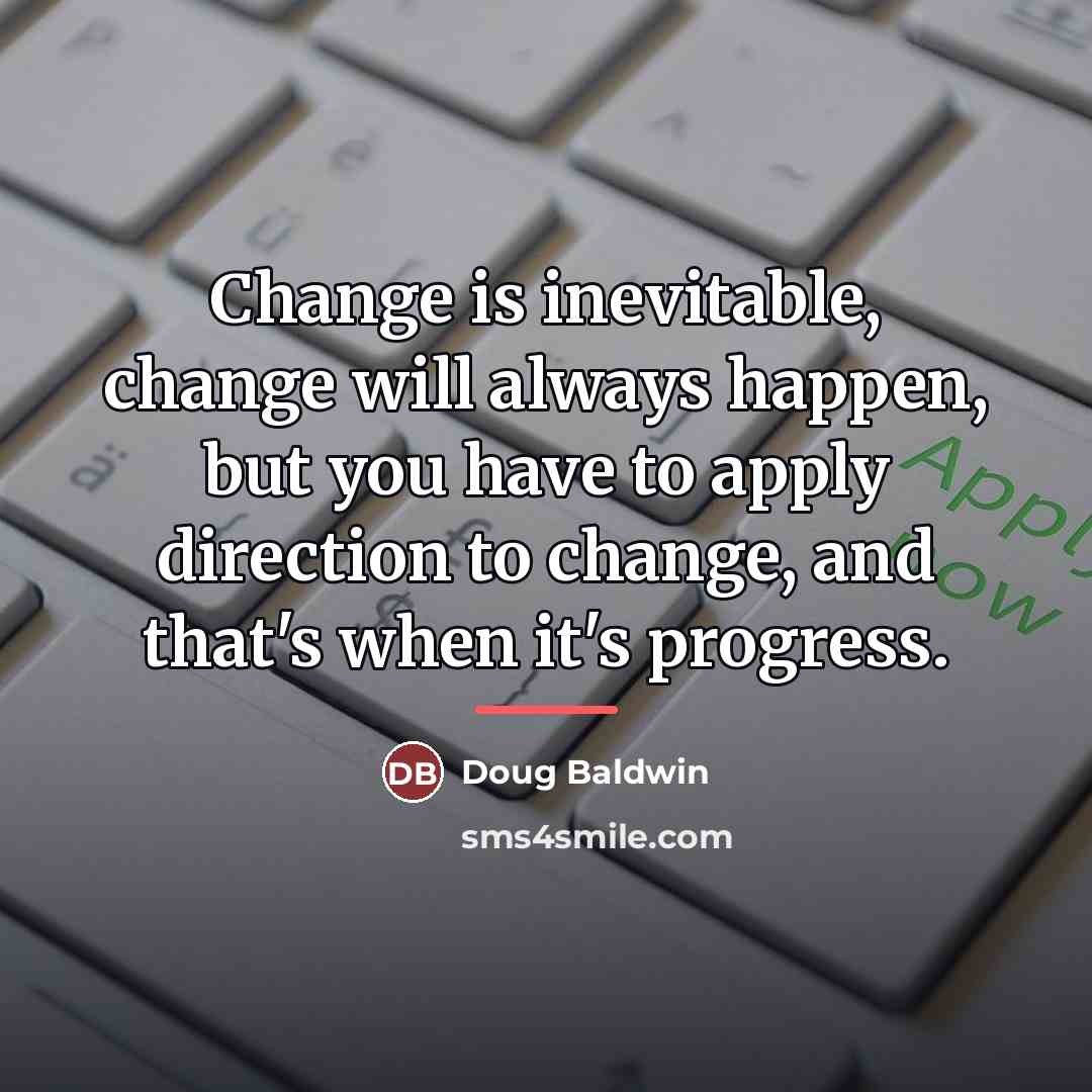 “Change is inevitable, change will always happen, but you have…” quote by Doug Baldwin