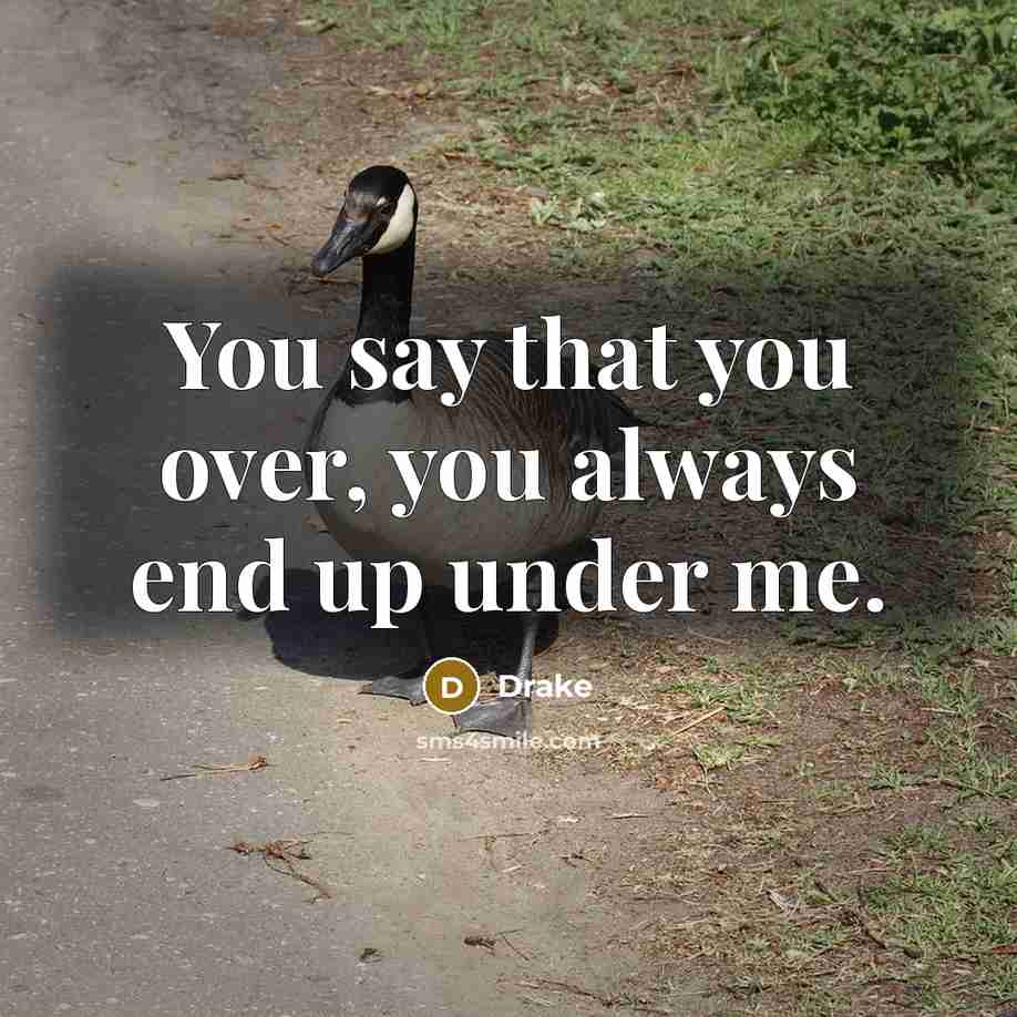 “You say that you over, you always end up under…” quote by Drake