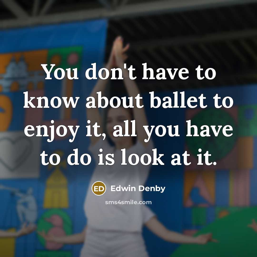 “You don't have to know about ballet to enjoy it,…” quote by Edwin Denby
