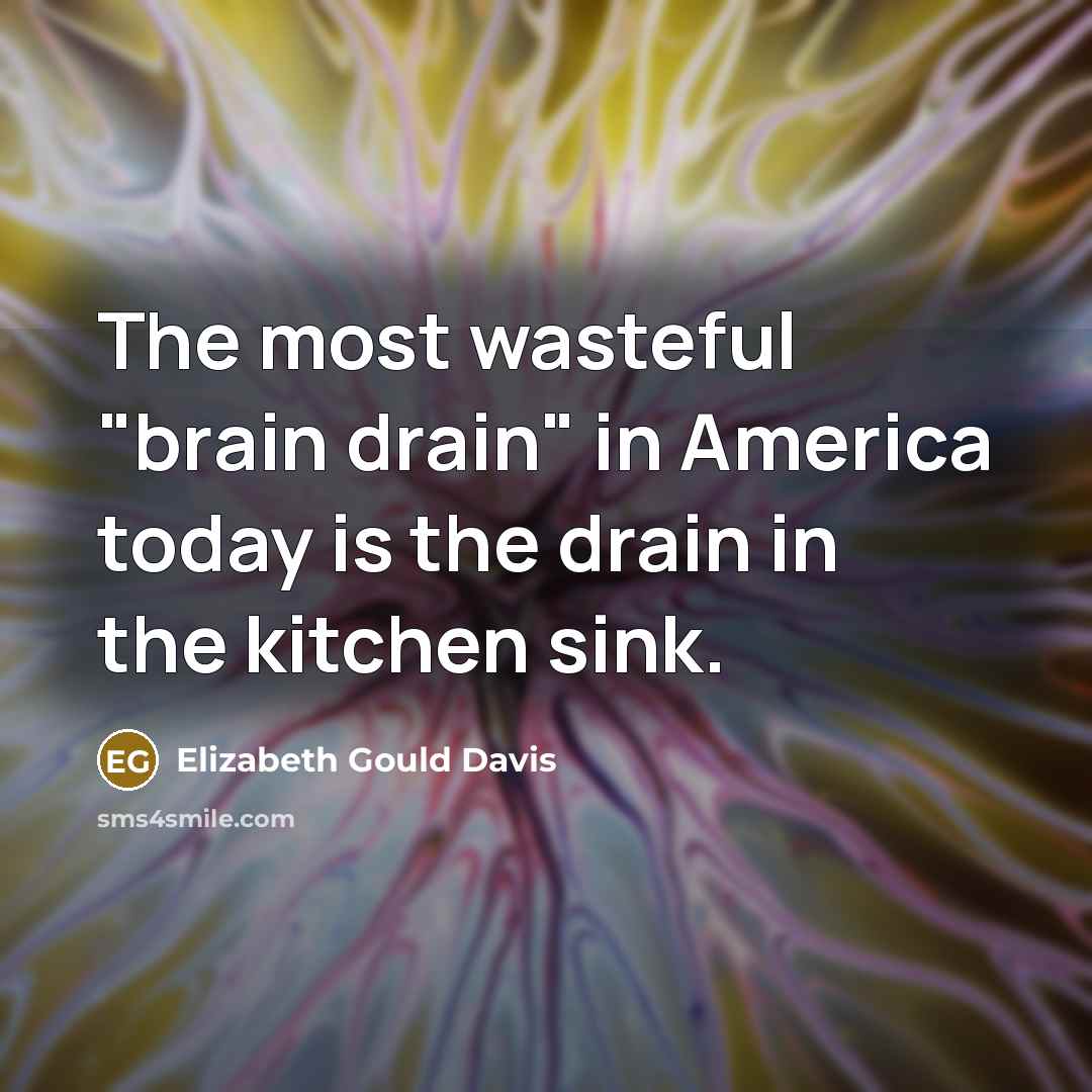 “The most wasteful "brain drain" in America today is the…” quote by Elizabeth Gould Davis