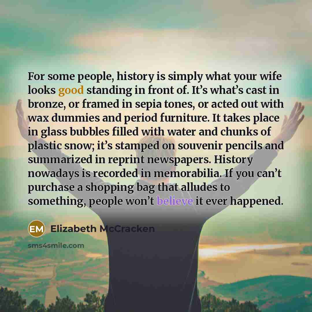 “For some people, history is simply what your wife looks…” quote by Elizabeth McCracken