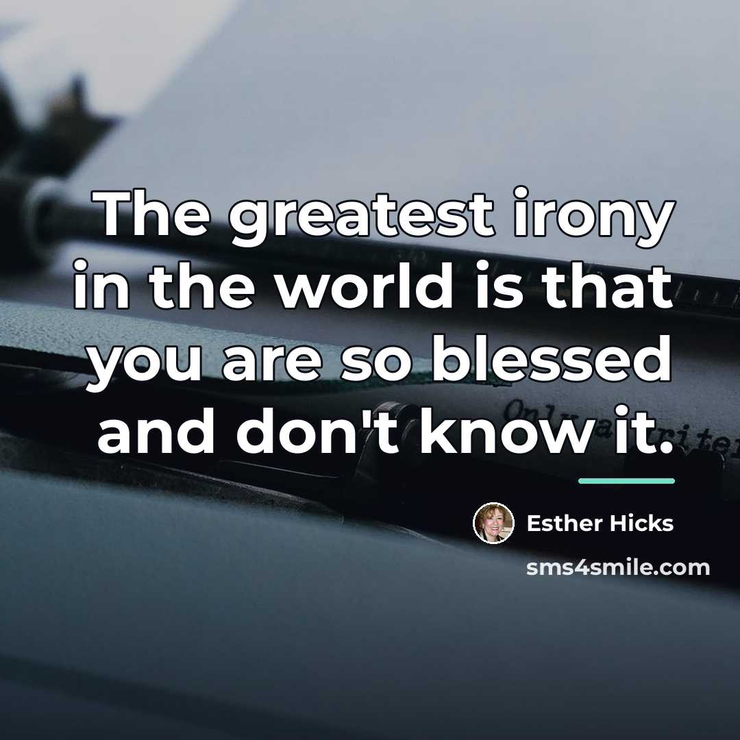 “The greatest irony in the world is that you are…” quote by Esther Hicks