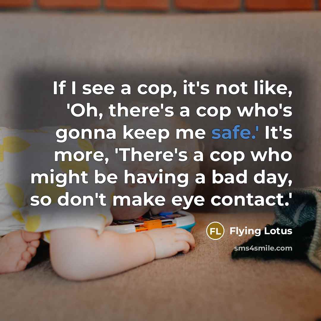 “If I see a cop, it's not like, 'Oh, there's…” quote by Flying Lotus