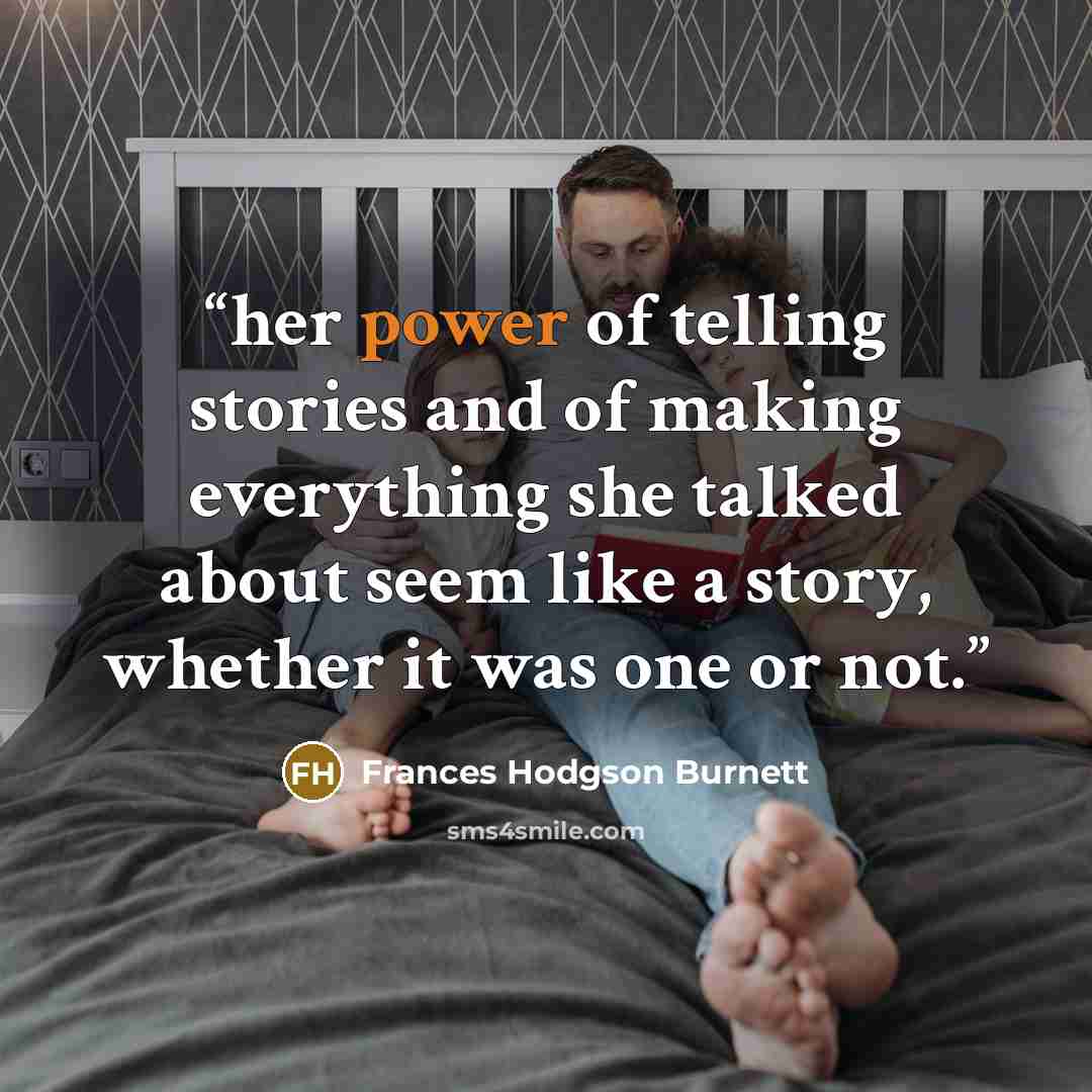 “her power of telling stories and of making everything she talked about seem like a story, whether it was one or not.” quote by Frances Hodgson Burnett