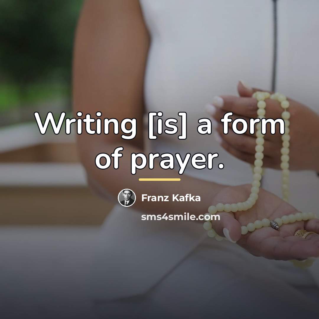 “Writing [is] a form of prayer.…” quote by Franz Kafka