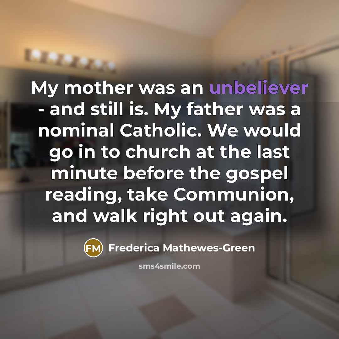 “My mother was an unbeliever - and still is. My…” quote by Frederica Mathewes-Green