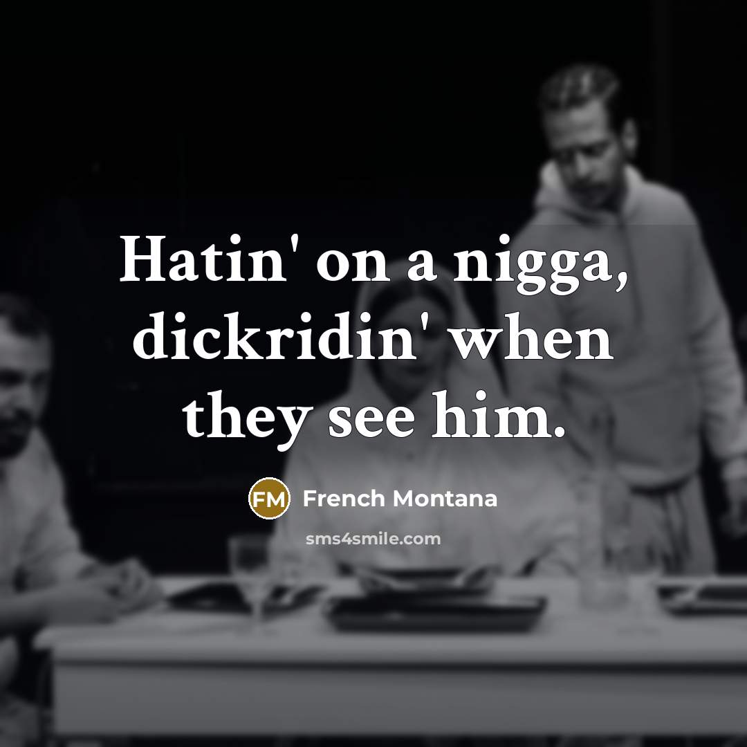 “Hatin' on a nigga, dickridin' when they see him.…” quote by French Montana