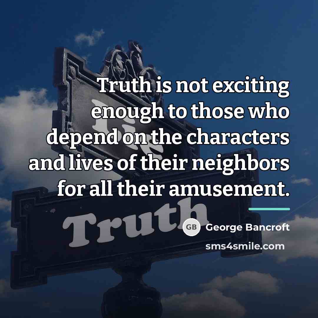 “Truth is not exciting enough to those who depend on…” quote by George Bancroft