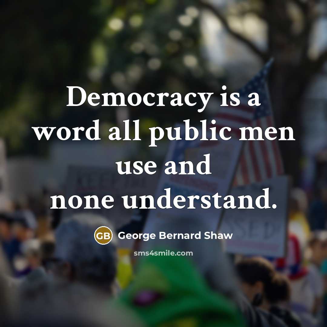 “Democracy is a word all public men use and none…” quote by George Bernard Shaw
