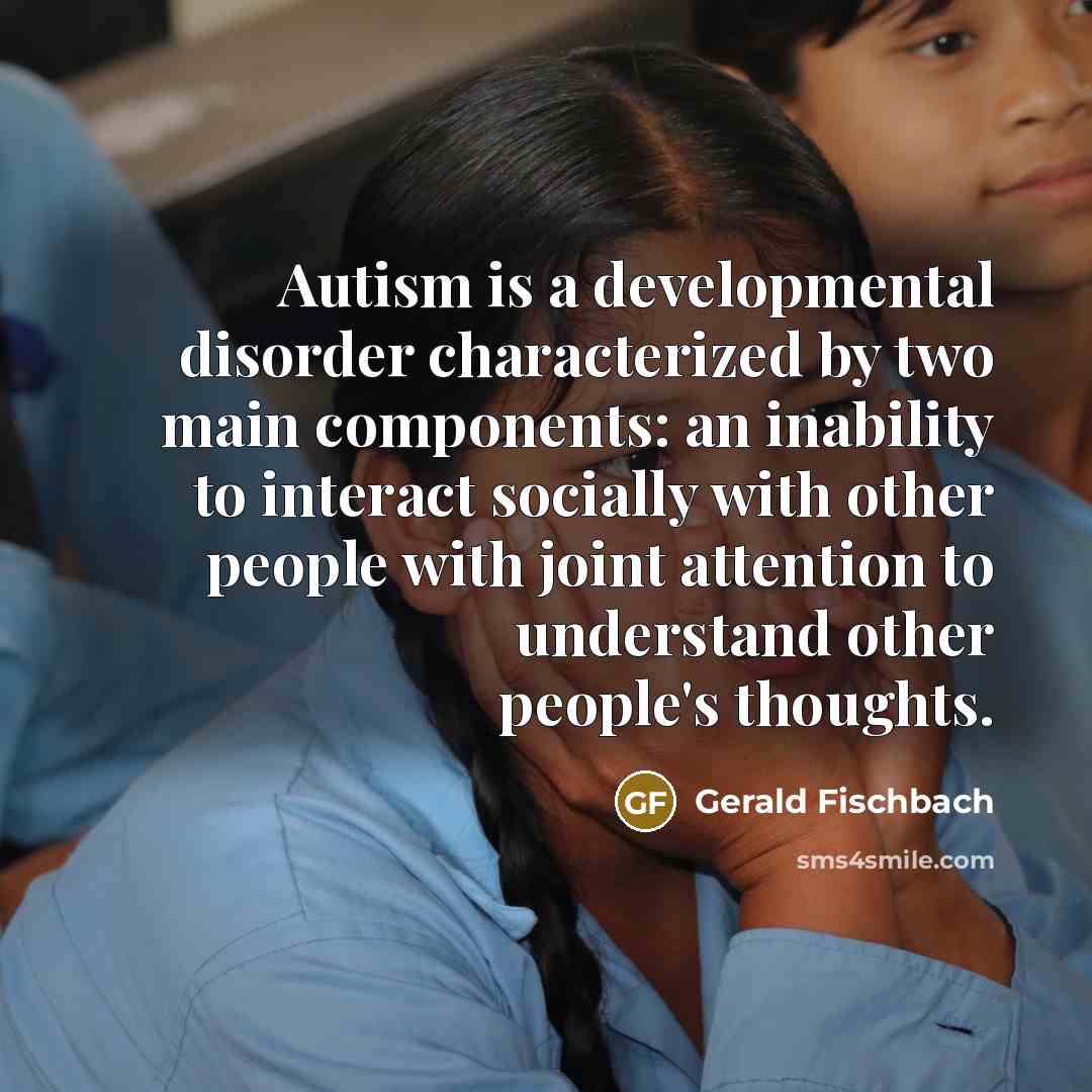 “Autism is a developmental disorder characterized by two main components:…” quote by Gerald Fischbach