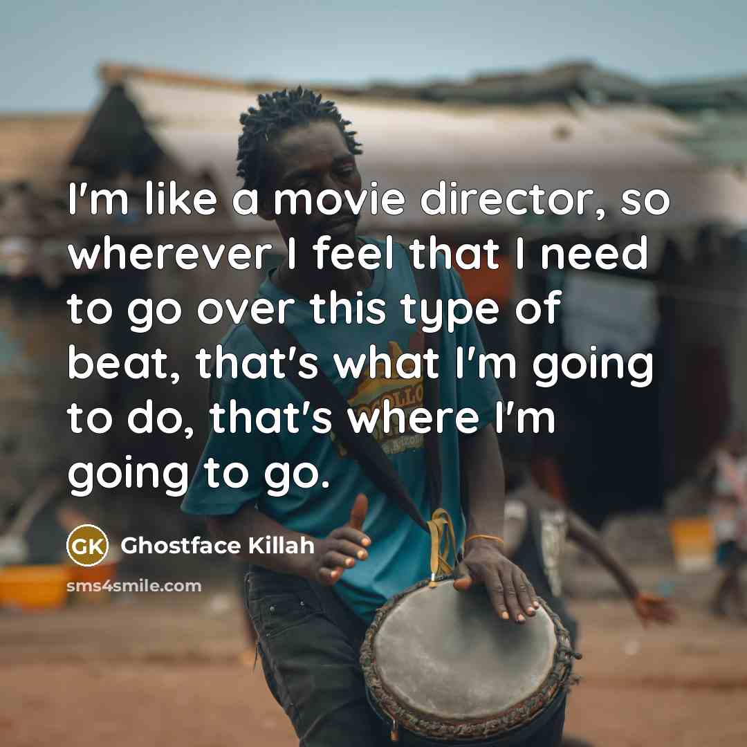 “I'm like a movie director, so wherever I feel that…” quote by Ghostface Killah