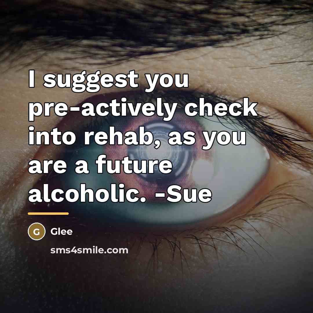 “I suggest you pre-actively check into rehab, as you are…” quote by Glee