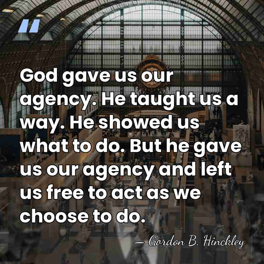God gave us our agency. He taught us a way. He showed&hellip; - Gordon B. Hinckley