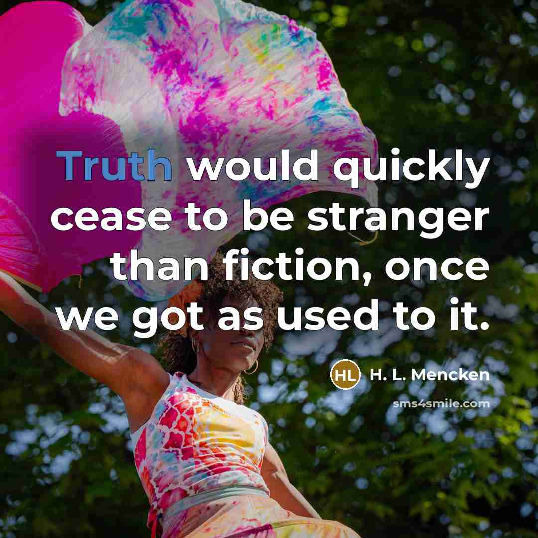 “Truth would quickly cease to be stranger than fiction, once…” quote by H. L. Mencken