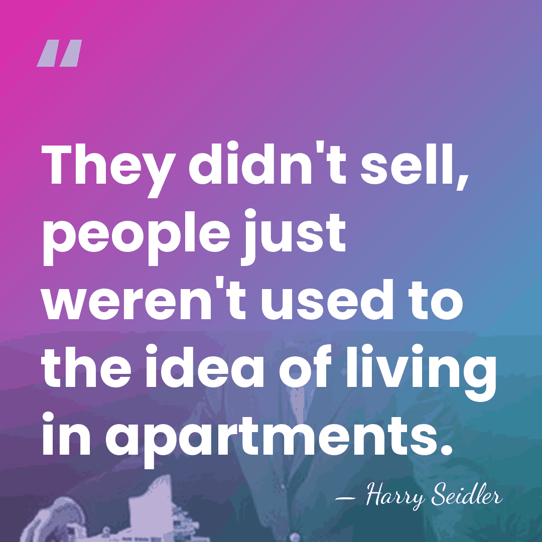 They didn't sell, people just weren't used to the idea of living&hellip; - Harry Seidler