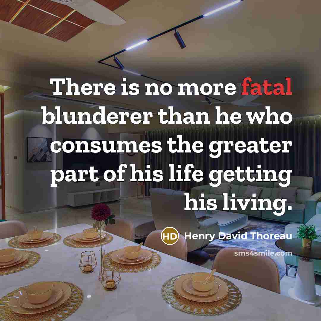 “There is no more fatal blunderer than he who consumes…” quote by Henry David Thoreau