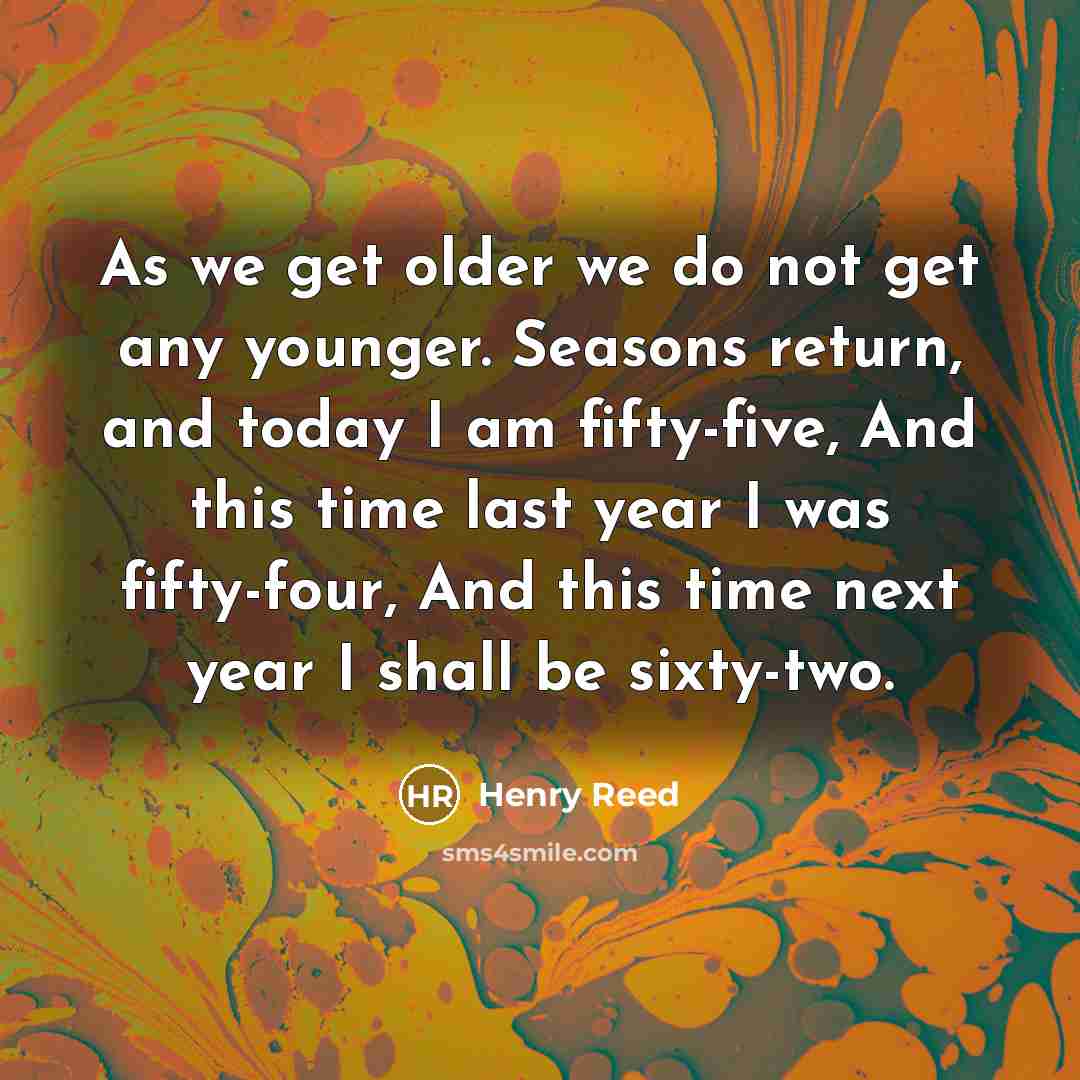 “As we get older we do not get any younger.…” quote by Henry Reed