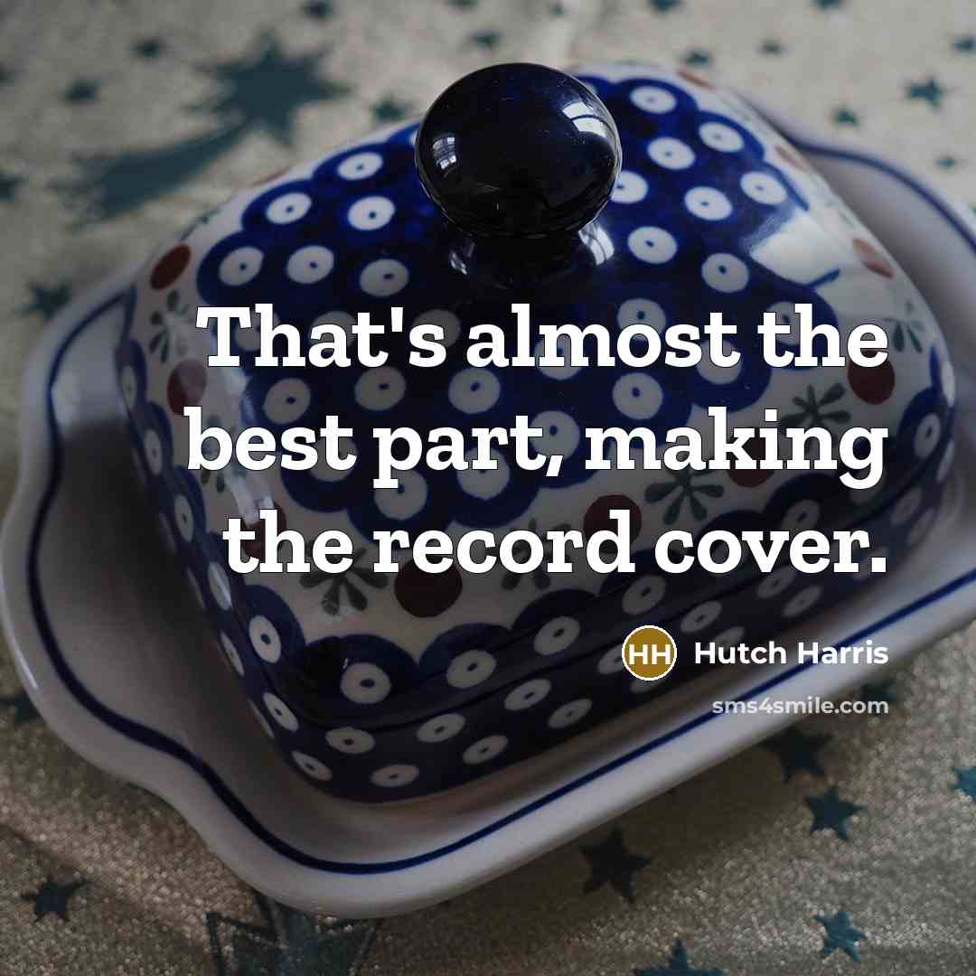 “That's almost the best part, making the record cover.…” quote by Hutch Harris