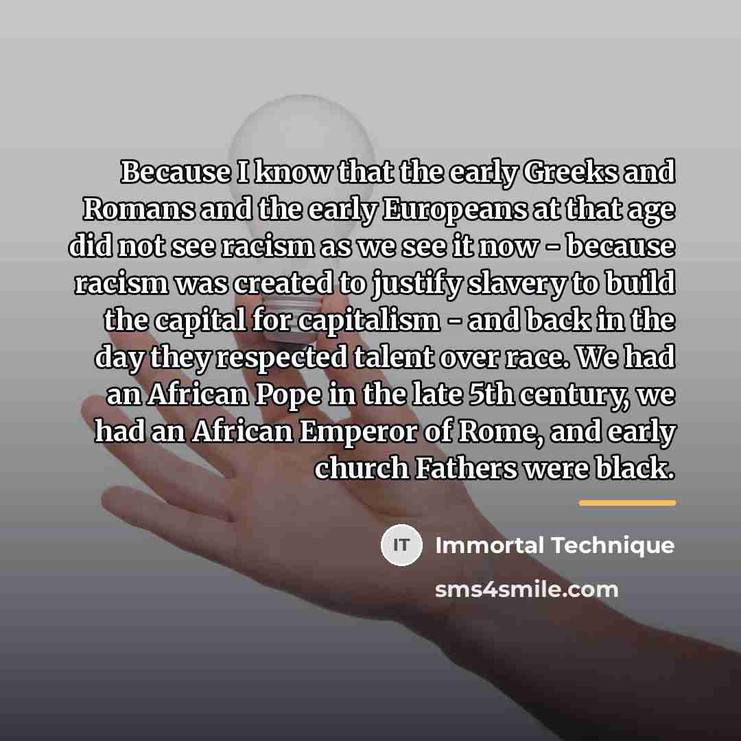 “Because I know that the early Greeks and Romans and…” quote by Immortal Technique