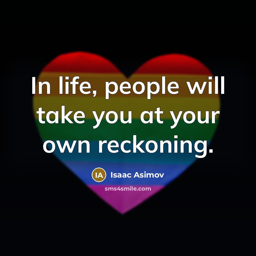 “In life, people will take you at your own reckoning.…” quote by Isaac Asimov
