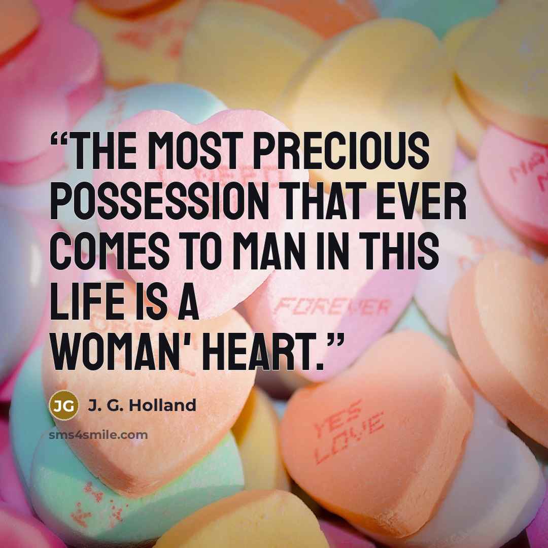 “The most precious possession that ever comes to man in this life is a woman' heart.” quote by J. G. Holland