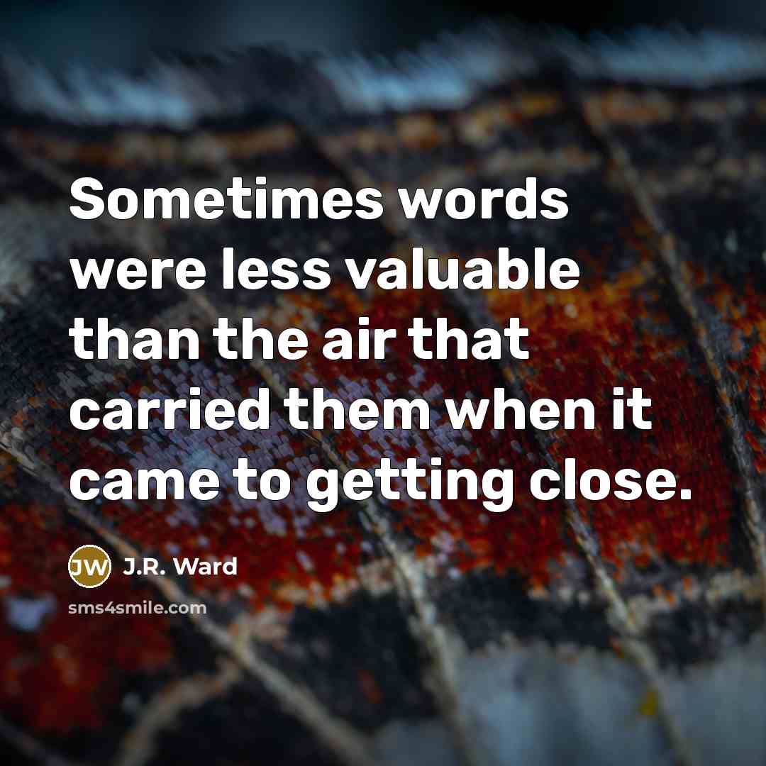 “Sometimes words were less valuable than the air that carried…” quote by J.R. Ward