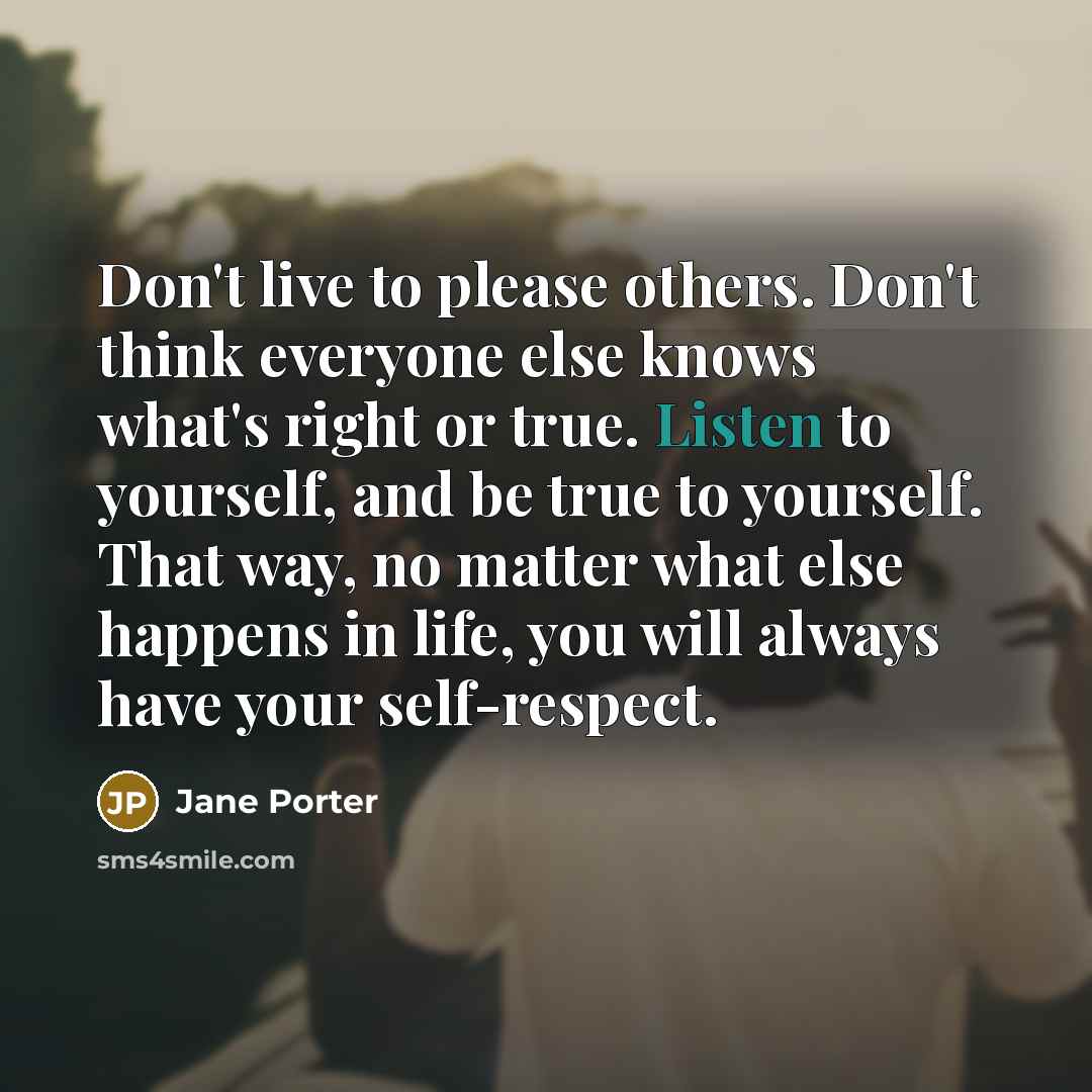 “Don't live to please others. Don't think everyone else knows…” quote by Jane Porter