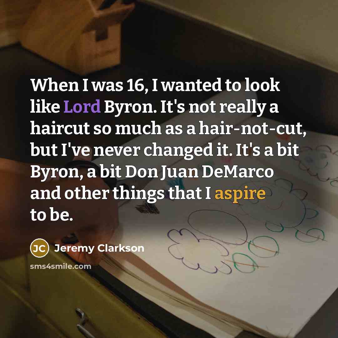 “When I was 16, I wanted to look like Lord…” quote by Jeremy Clarkson
