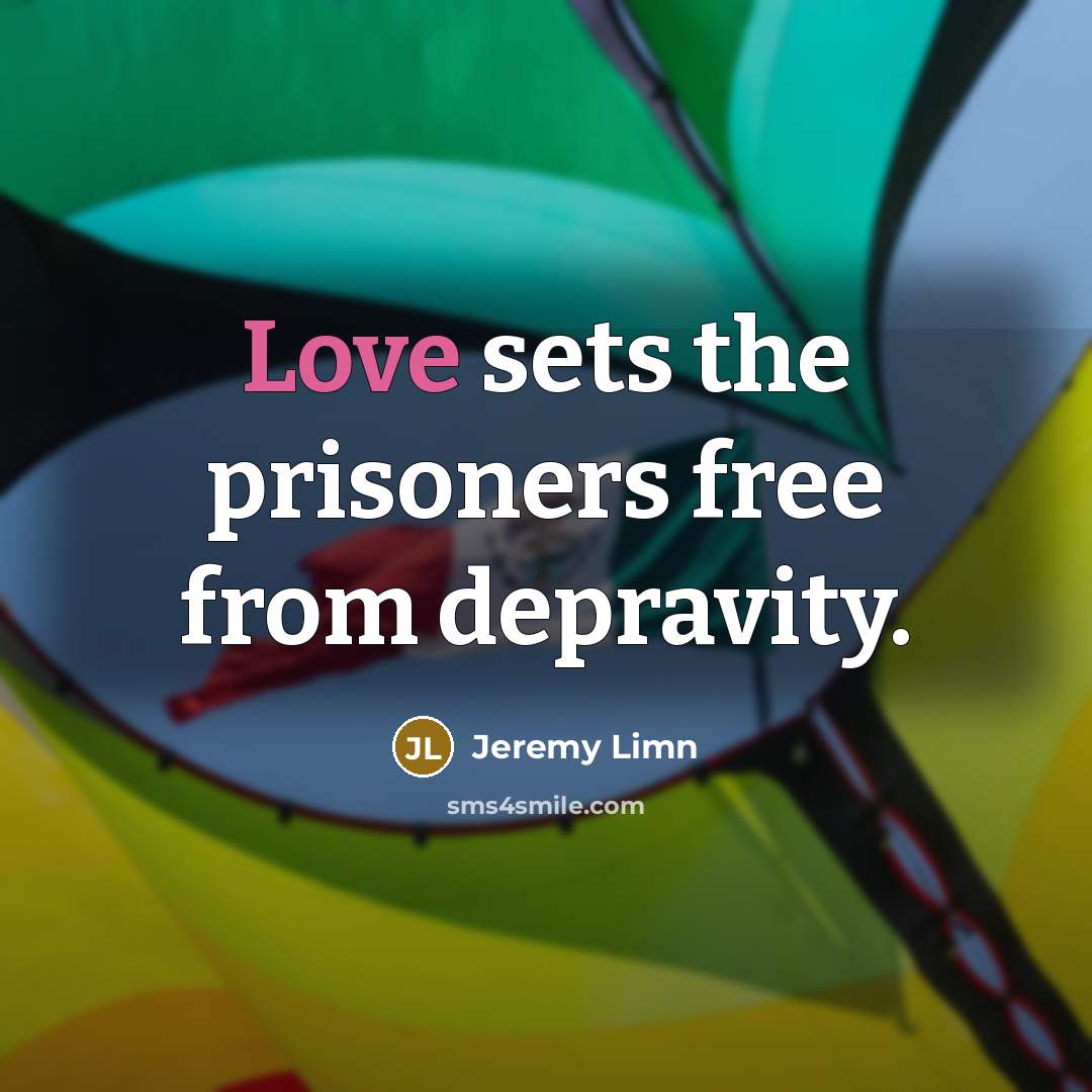 “Love sets the prisoners free from depravity.…” quote by Jeremy Limn