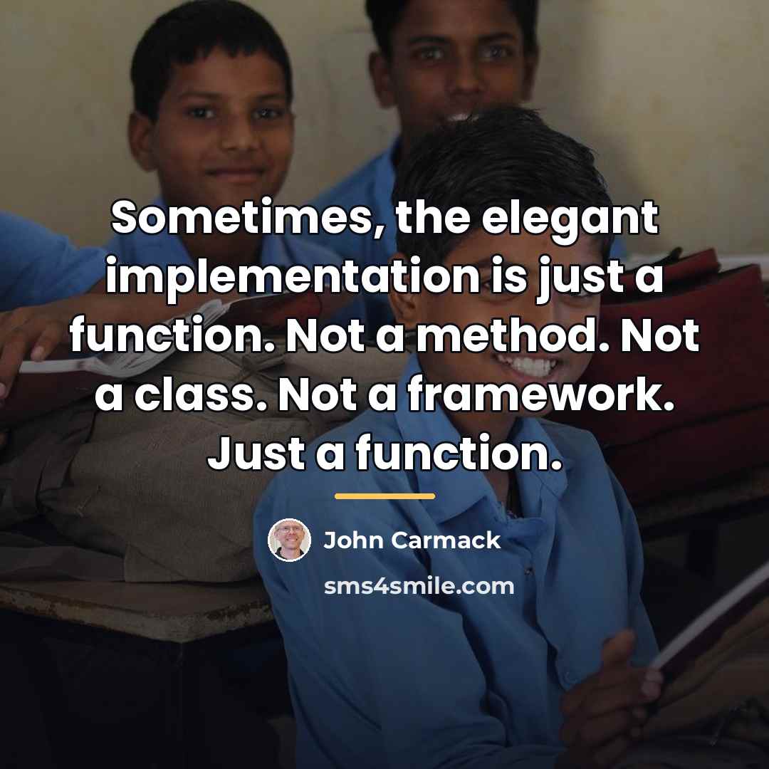 “Sometimes, the elegant implementation is just a function. Not a…” quote by John Carmack