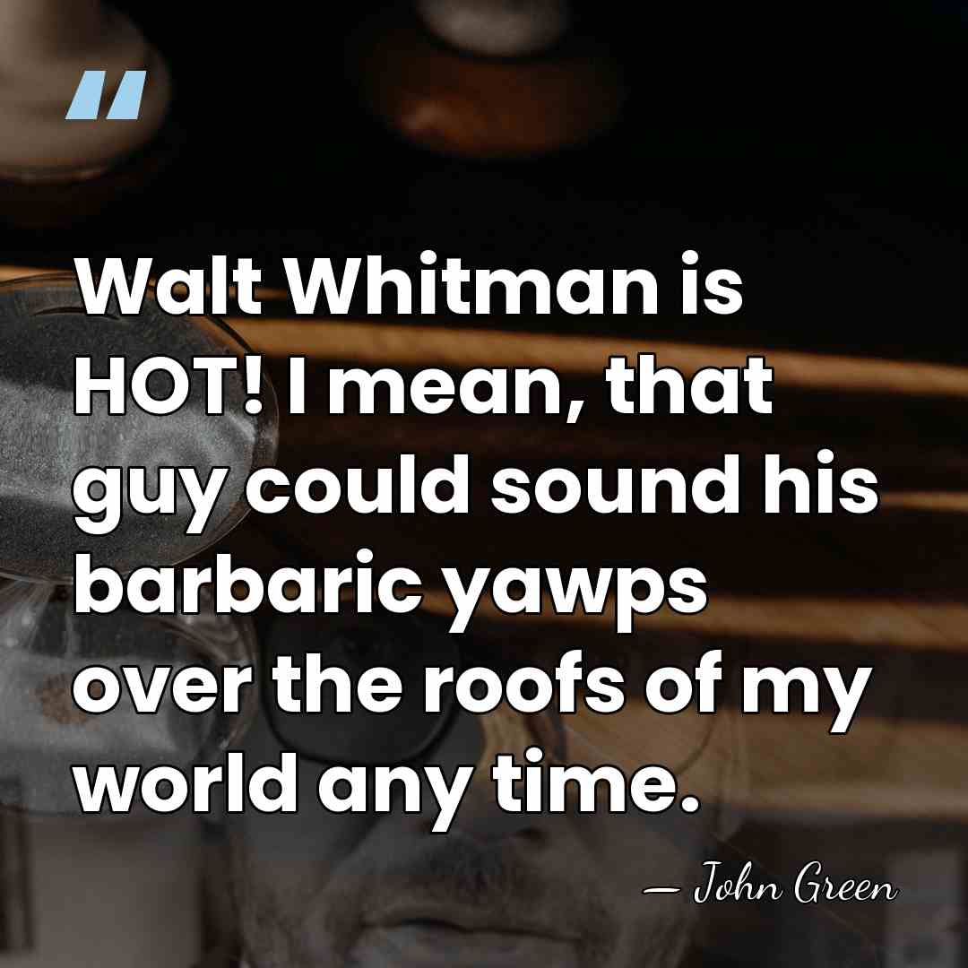 Walt Whitman is HOT! I mean, that guy could sound his barbaric&hellip; - John Green