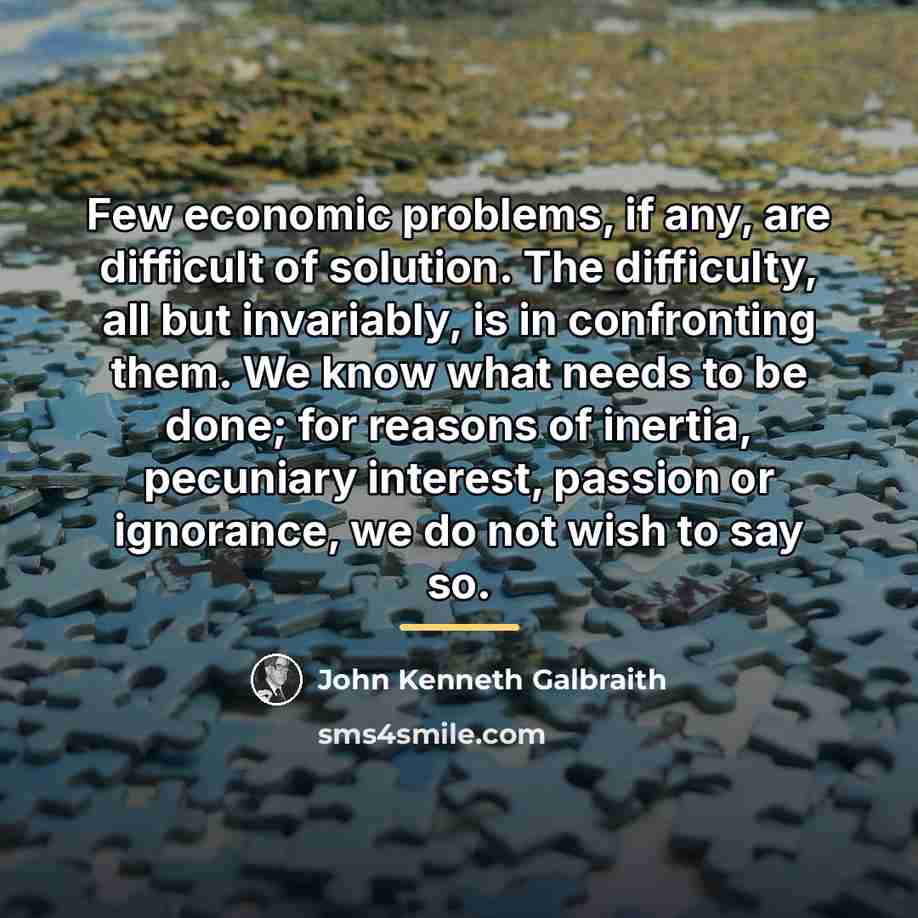 “Few economic problems, if any, are difficult of solution. The…” quote by John Kenneth Galbraith