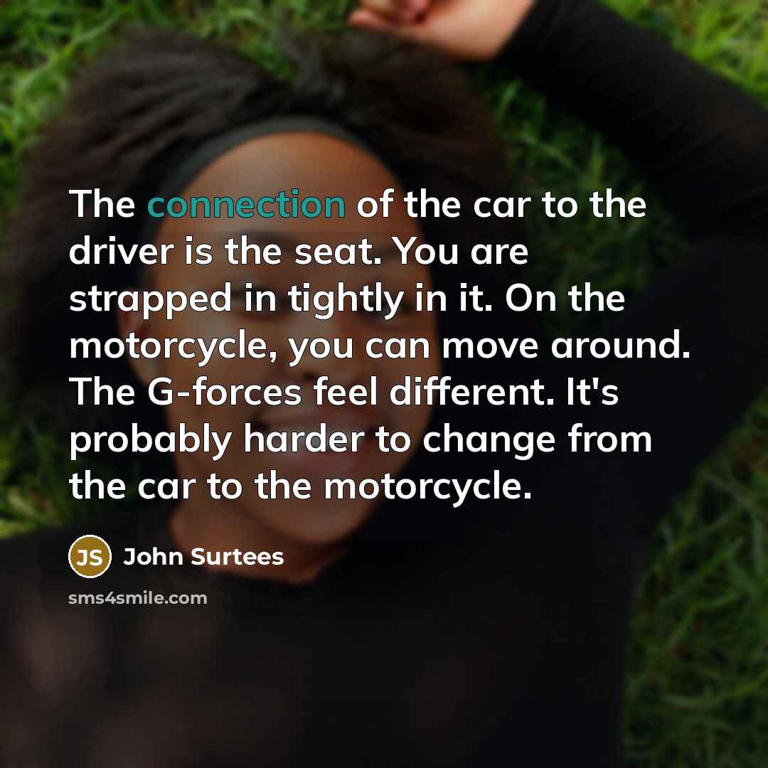 “The connection of the car to the driver is the…” quote by John Surtees