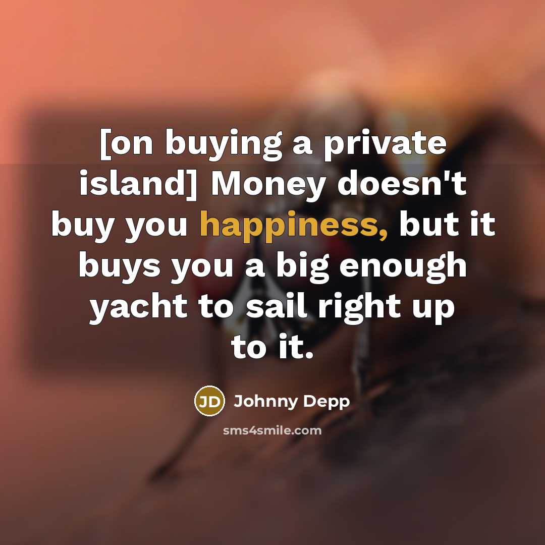 “[on buying a private island] Money doesn't buy you happiness,…” quote by Johnny Depp