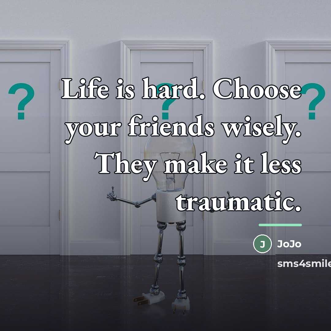 “Life is hard. Choose your friends wisely. They make it…” quote by Jojo