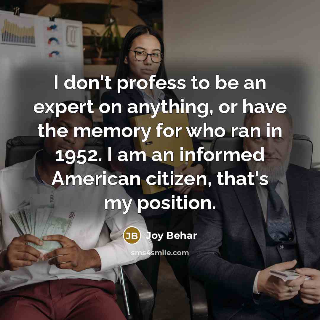“I don't profess to be an expert on anything, or…” quote by Joy Behar