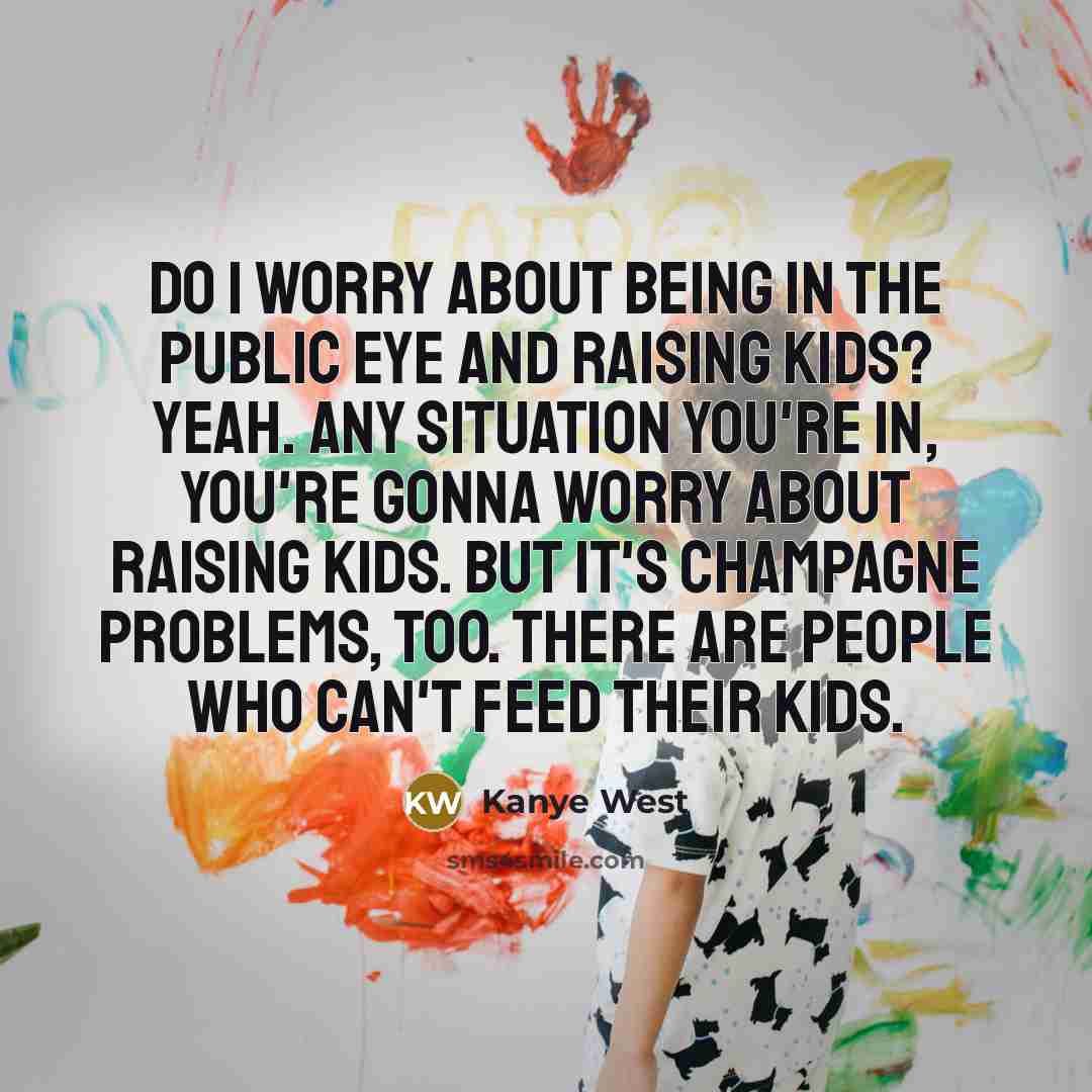 “Do I worry about being in the public eye and…” quote by Kanye West
